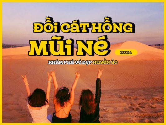 Đồi cát hồng Mũi Né 2024: Khám phá vẻ đẹp huyền ảo