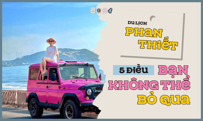 Du lịch Phan Thiết: 5 điều bạn không thể bỏ qua
