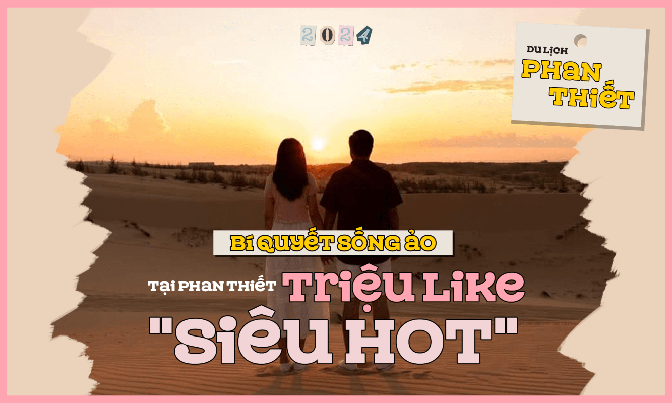 Bí quyết sống ảo triệu like tại Phan Thiết "siêu hot"