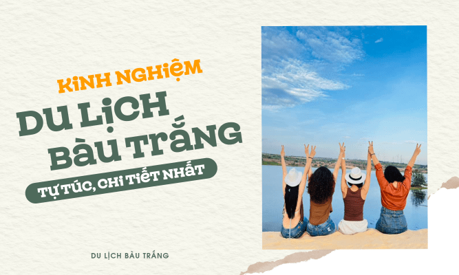 Kinh nghiệm du lịch Bàu Trắng tự túc, chi tiết nhất
