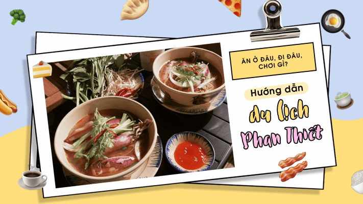 Hướng dẫn du lịch Phan Thiết: Ăn ở đâu, đi đâu, chơi gì?