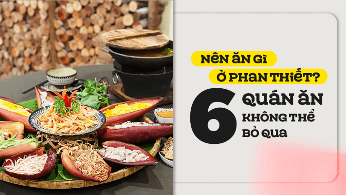 nên ăn gì ở phan thiết 6 quán không thể bỏ qua