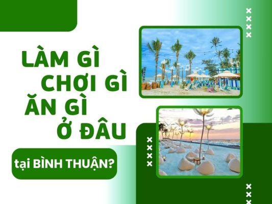 làm gì, chơi gì, ăn gì, ở đâu tại bình thuận